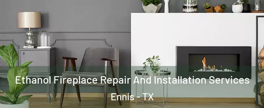  Ethanol Fireplace Repair And Installation Services Ennis - TX