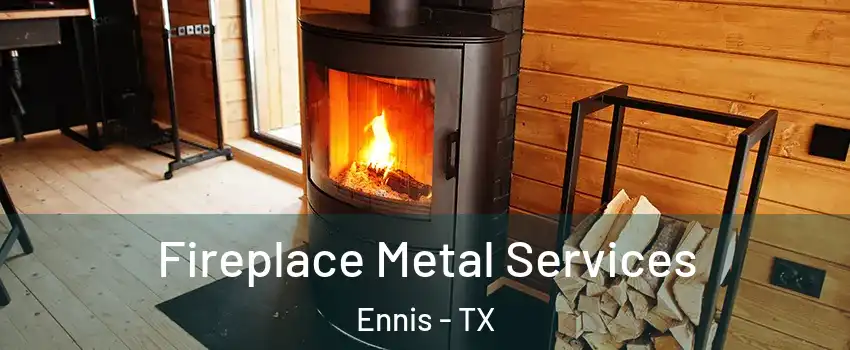  Fireplace Metal Services Ennis - TX