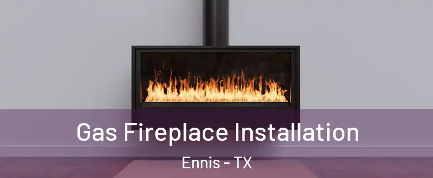  Gas Fireplace Installation Ennis - TX