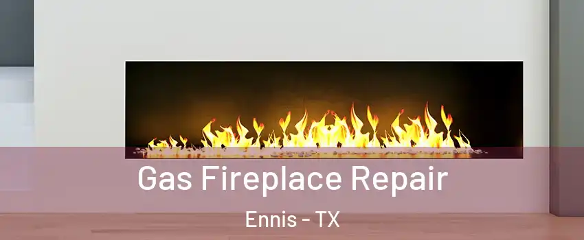  Gas Fireplace Repair Ennis - TX