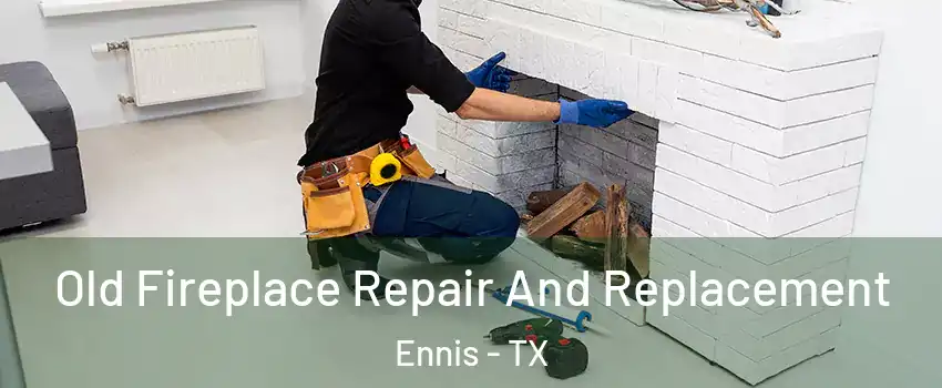  Old Fireplace Repair And Replacement Ennis - TX