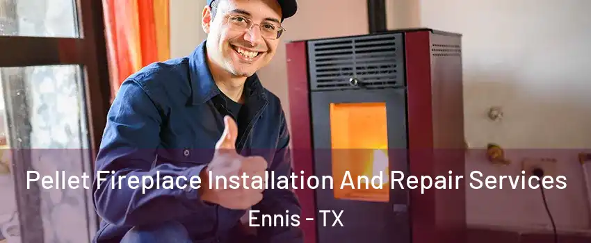 Pellet Fireplace Installation And Repair Services Ennis - TX