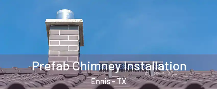  Prefab Chimney Installation Ennis - TX