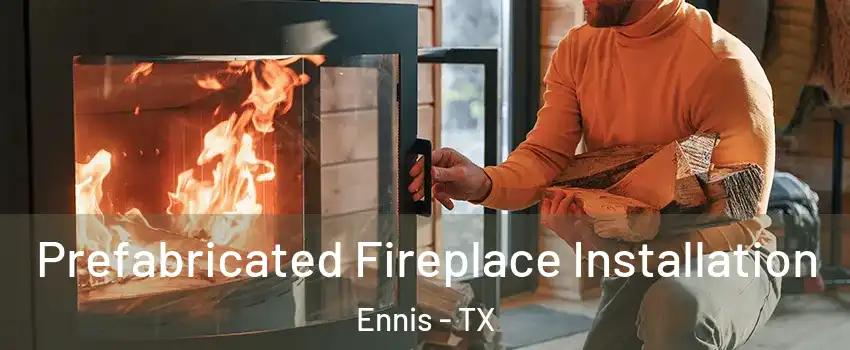  Prefabricated Fireplace Installation Ennis - TX