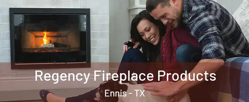  Regency Fireplace Products Ennis - TX