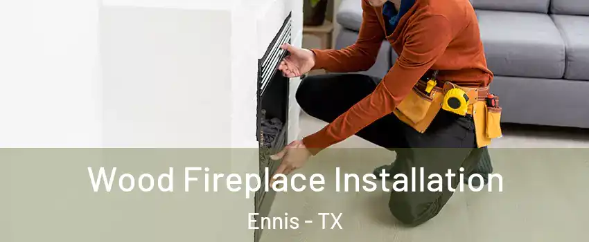  Wood Fireplace Installation Ennis - TX